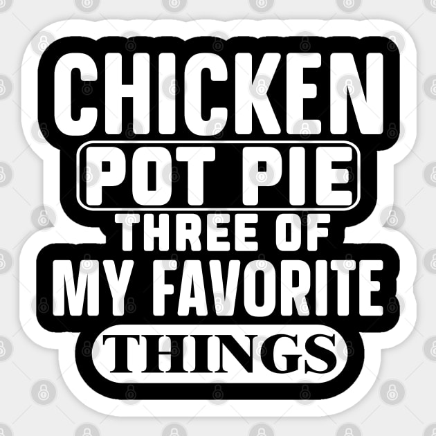 Funny, Chicken Pot Pie Three Of My Favorite Things Sticker by Weekend Warriors 